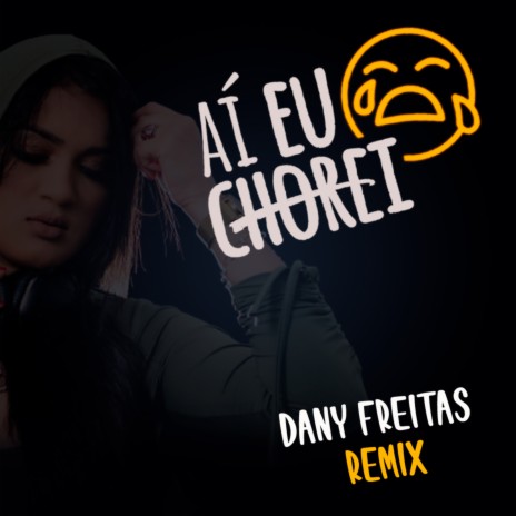 AÍ EU CHOREI (Dany Freitas Remix) | Boomplay Music