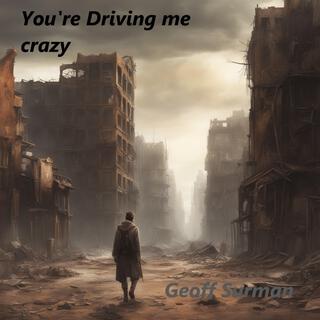 You're driving me crazy