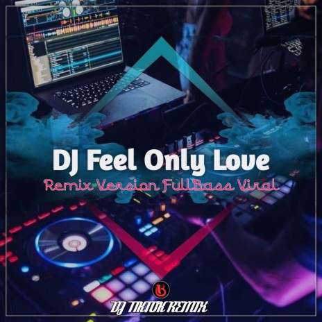Dj Feel Only Love FullBass Viral TikTok | Boomplay Music