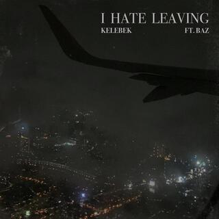 I HATE LEAVING ft. Baz lyrics | Boomplay Music