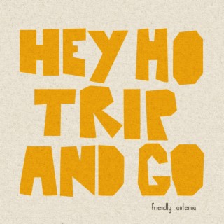 Hey Ho Trip and Go lyrics | Boomplay Music