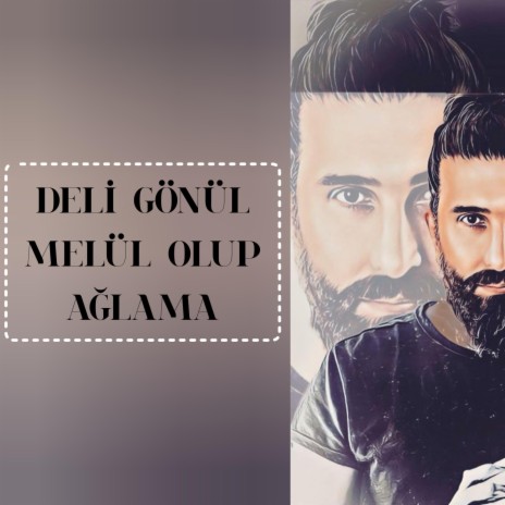 Deli Gönül Melül Olup Ağlama | Boomplay Music