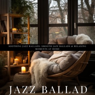 Soothing Jazz Ballads: Smooth Jazz Ballads & Relaxing Moments at Home