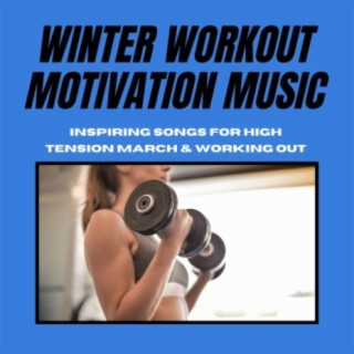 Winter Workout Motivation Music: Inspiring Songs for High Tension March & Working Out