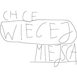 chce wiecej miejsca