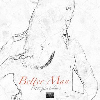 Better man (1185 Juice tribute)