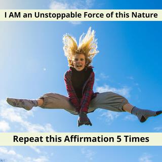 I am an unstoppable force of this nature | A Powerful Morning Affirmation to Start Your Day Right