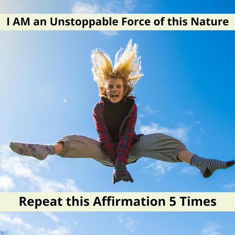 I am an unstoppable force of this nature | A Powerful Morning Affirmation to Start Your Day Right | Boomplay Music