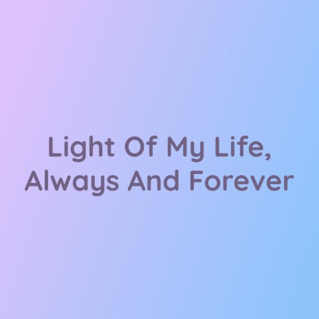 Light Of My Life, Always And Forever | Boomplay Music