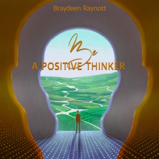 Be a Positive Thinker: Take An Optimistic View, Break The Pattern of Negative Self-Talk, Reframe Your Interpretations of Yourself