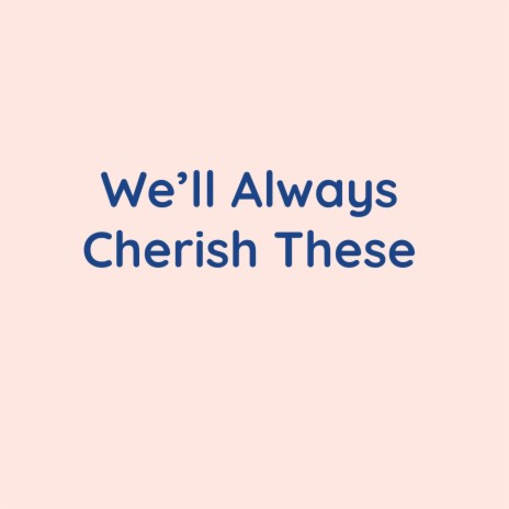 We'll Always Cherish These | Boomplay Music