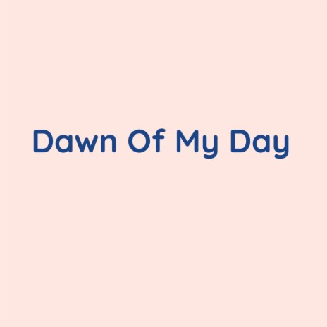 Dawn Of My Day | Boomplay Music