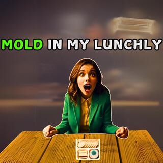 Mold In My Lunchly