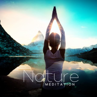Nature Meditation: Peaceful Music with Soothing Nature Sounds for Absolute Unwinding, Restful State of Mind