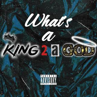 What's a King 2 a God?