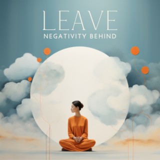 Leave Negativity Behind: Think Positively, Create Visions of Your Bright Future, Manifest Your Dreams