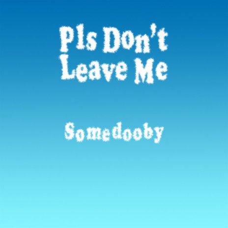 Pls Don't Leave Me | Boomplay Music