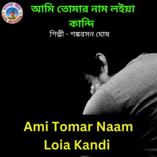 Ami Tomar Naam Loia Kandi