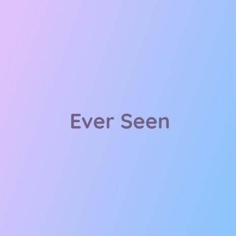 Ever Seen | Boomplay Music