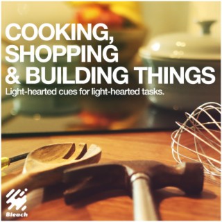Cooking, Shopping & Building Things