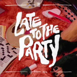 LATE TO THE PARTY lyrics | Boomplay Music