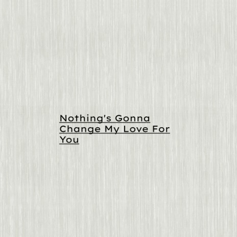 Nothing's Gonna Change My Love For You | Boomplay Music