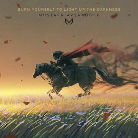Burn Yourself to Light Up the Darkness | Boomplay Music