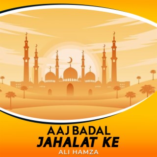 Aaj Badal Jahalat Ke