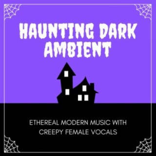 Haunting Dark Ambient: Ethereal Modern Music with Creepy Female Vocals