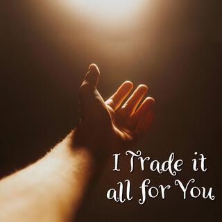 I Trade it All for You lyrics | Boomplay Music