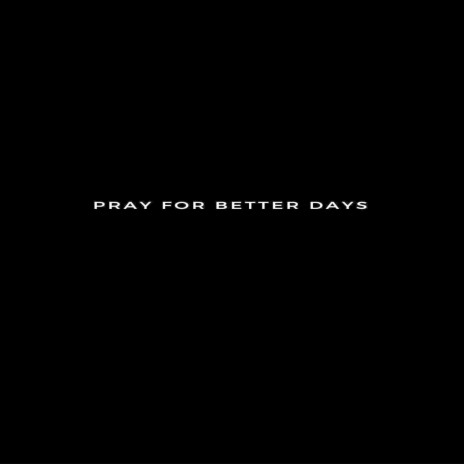 Pray for Better Days | Boomplay Music
