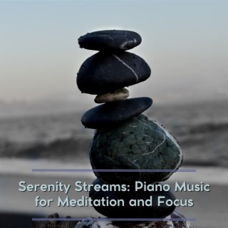 Serenity Streams: Piano Music for Meditation and Focus