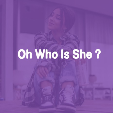 Oh Who Is She | Boomplay Music