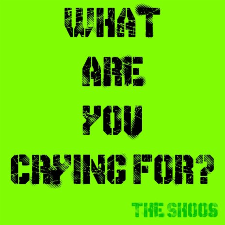 What Are You Crying For?