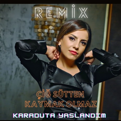 Çiğ Sütten Kaymak Olmaz / Karaduta Yaslandım (Remix) | Boomplay Music