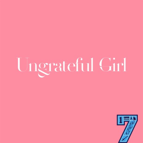 Ungrateful Girl | Boomplay Music