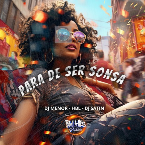 Para de Ser Sonsa ft. Dj Menor, HBL & BM Hits Produtora | Boomplay Music