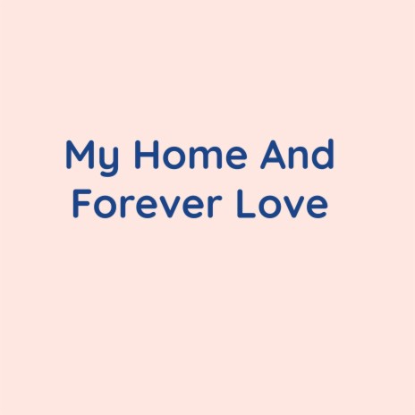 My Home And Forever Love | Boomplay Music