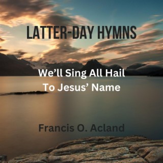 We'll Sing All Hail to Jesus' Name (Latter-Day Hymns)