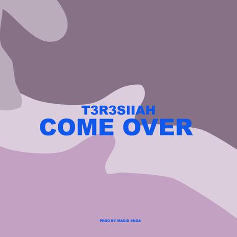 COME OVER (T3RESIIAH) | Boomplay Music