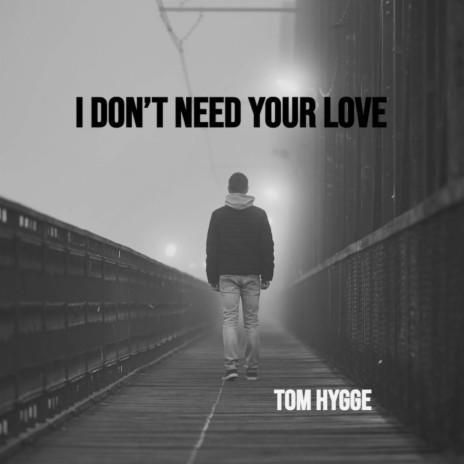 I Don't Need Your Love | Boomplay Music