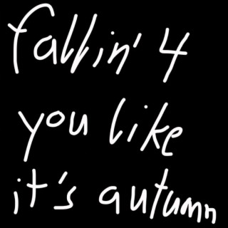 fallin' 4 you like it's autumn