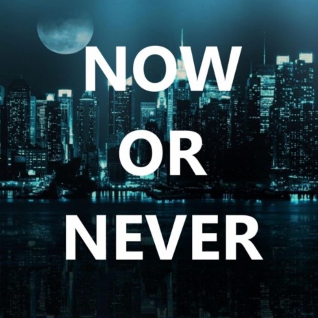 Now Or Never | Boomplay Music