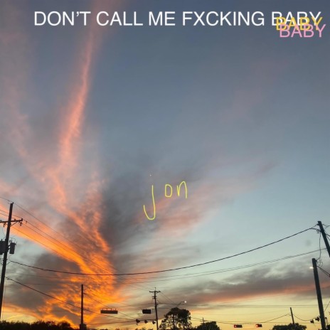 DON'T FXCKING CALL ME BABY