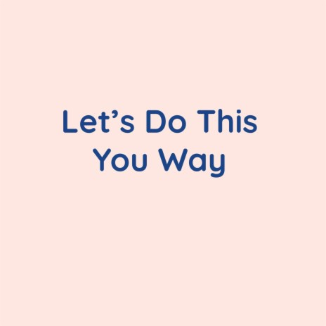 Let's Do This Your Way | Boomplay Music