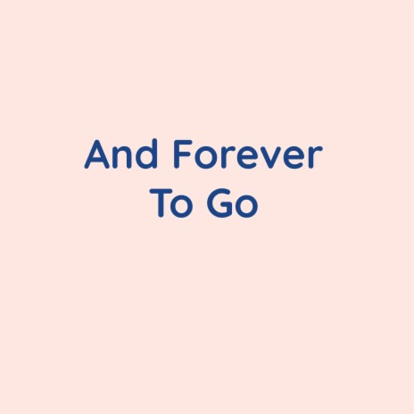 And Forever To Go | Boomplay Music