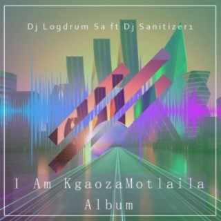 I Am KgaozaMotlaila No By Dj Logdrum Sa