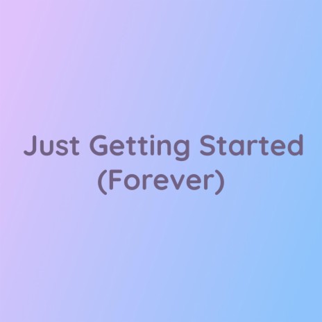 Just Getting Started (Forever) | Boomplay Music