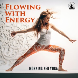 Flowing with Energy: Morning Zen Yoga Music to Elevate Your Practice with Energizing Yoga