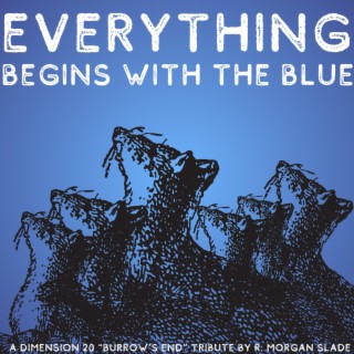 Everything Begins With The Blue (A Dimension 20 Burrow's End Tribute) lyrics | Boomplay Music